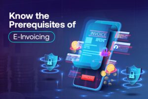 Know the prerequisites for e-invoicing