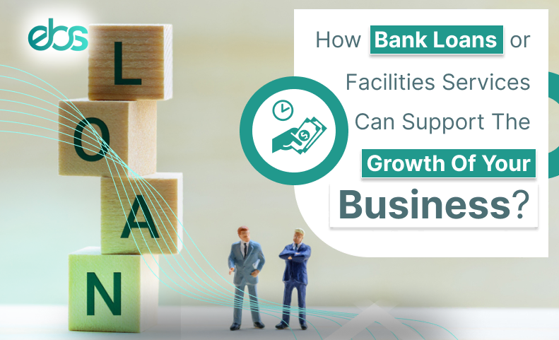 how bank loans or facilities services can support the growth of your business