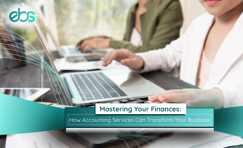 Mastering Your Finances: How Accounting Services Can Transform