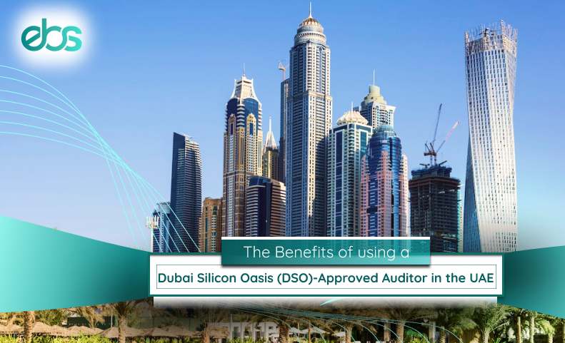 Benefits of Using A Dubai Silicon Oasis (DSO)-Approved Auditor