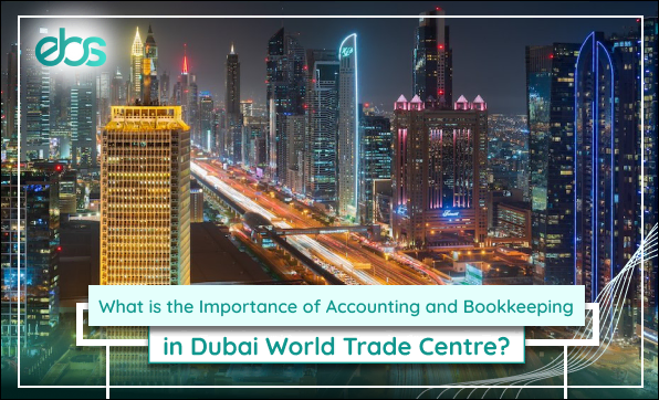 What is the importance of accounting and bookkeeping in dubai world trade center