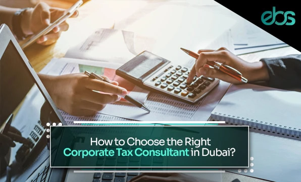 How to Choose the Right Corporate Tax Consultant in Dubai? - ebs